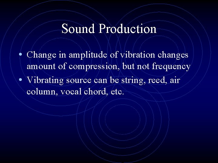 Sound Production • Change in amplitude of vibration changes amount of compression, but not