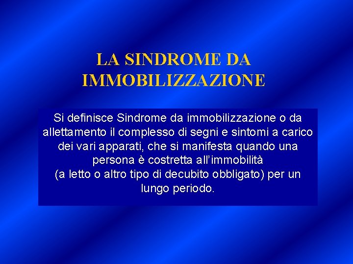 LA SINDROME DA IMMOBILIZZAZIONE Si definisce Sindrome da immobilizzazione o da allettamento il complesso