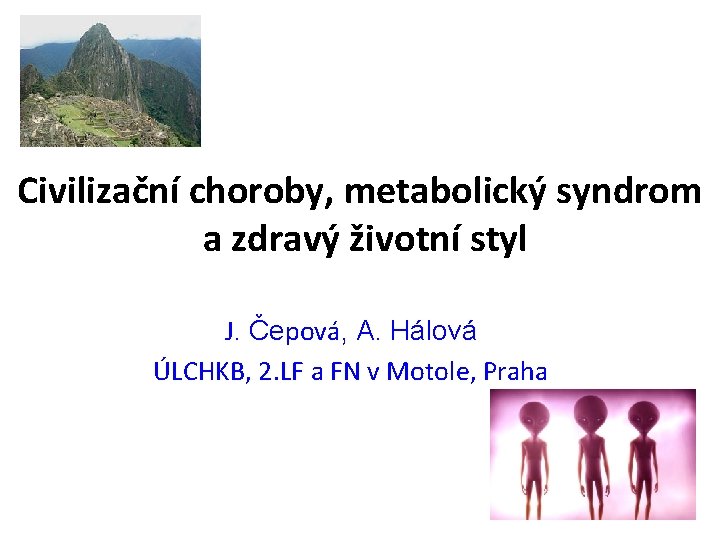 Civilizační choroby, metabolický syndrom a zdravý životní styl J. Čepová, A. Hálová ÚLCHKB, 2.