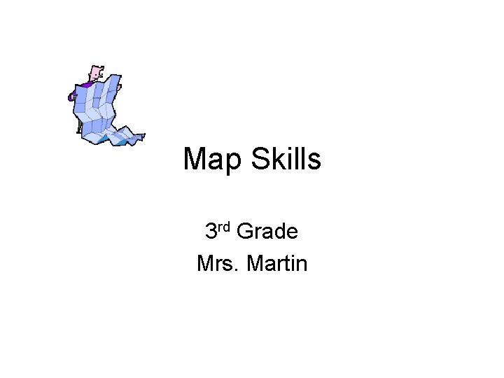 Map Skills 3 rd Grade Mrs. Martin 