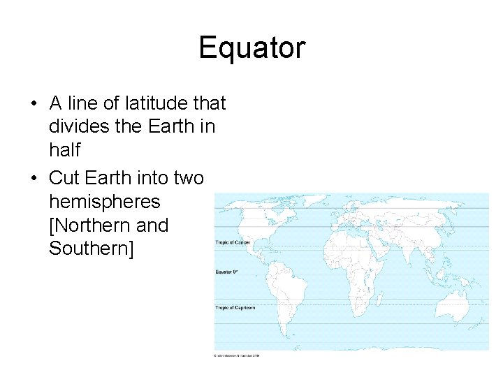 Equator • A line of latitude that divides the Earth in half • Cut