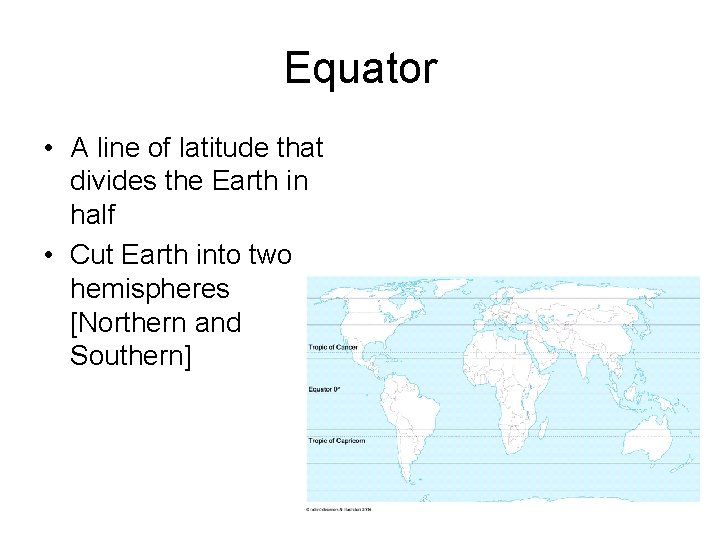 Equator • A line of latitude that divides the Earth in half • Cut