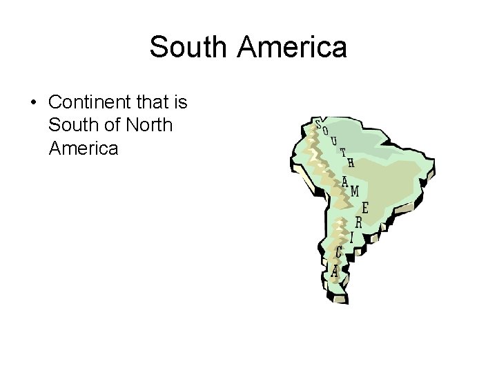 South America • Continent that is South of North America 