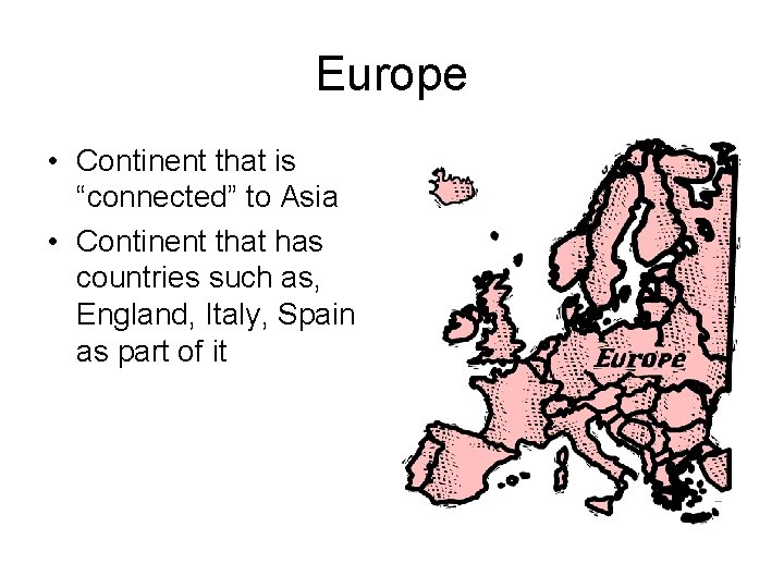 Europe • Continent that is “connected” to Asia • Continent that has countries such