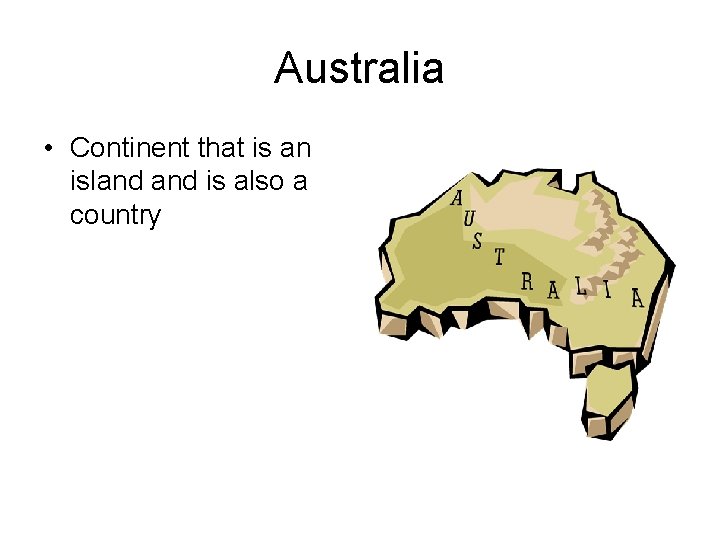 Australia • Continent that is an island is also a country 