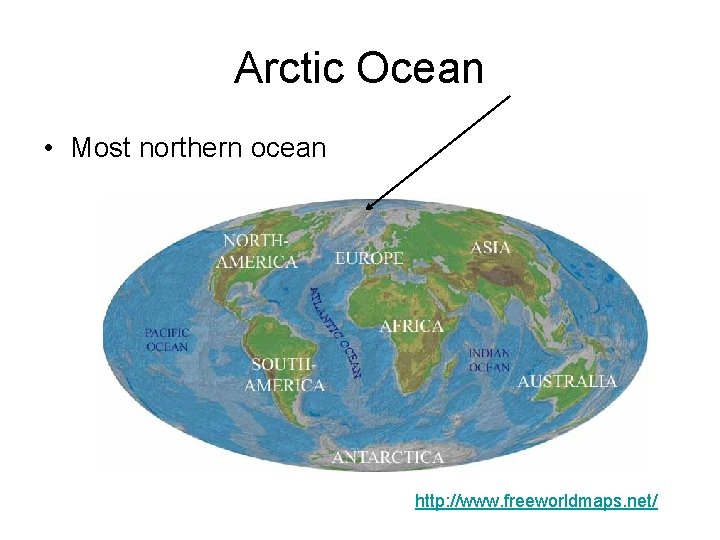 Arctic Ocean • Most northern ocean http: //www. freeworldmaps. net/ 