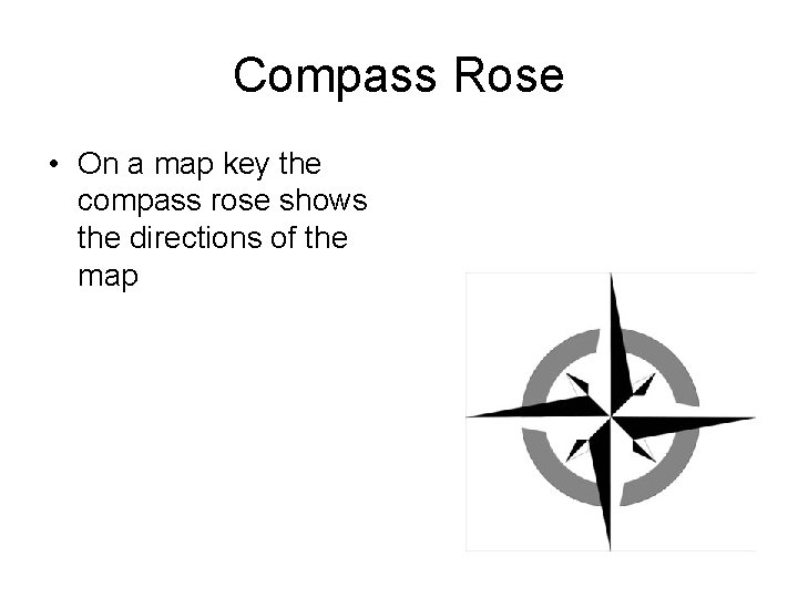 Compass Rose • On a map key the compass rose shows the directions of