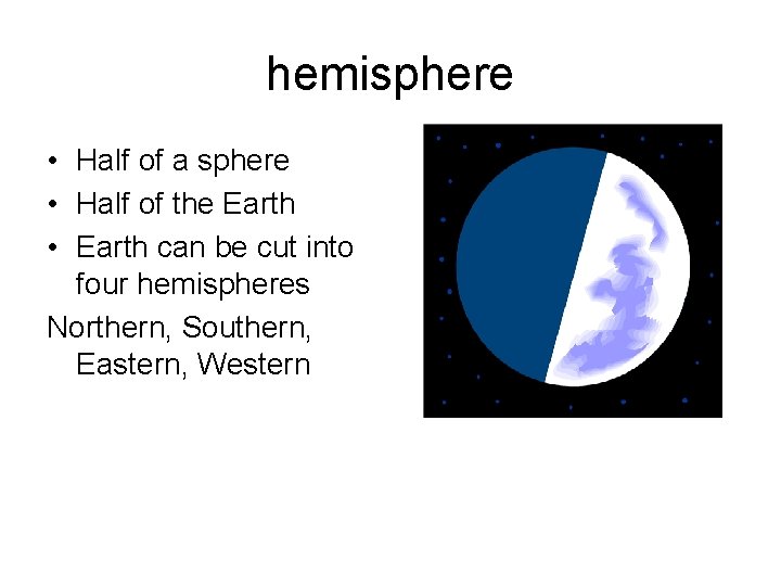 hemisphere • Half of a sphere • Half of the Earth • Earth can