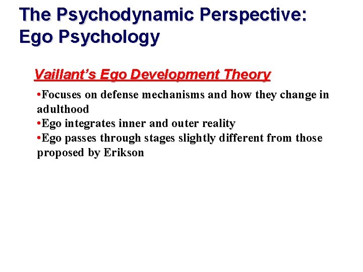 The Psychodynamic Perspective: Ego Psychology Vaillant’s Ego Development Theory • Focuses on defense mechanisms