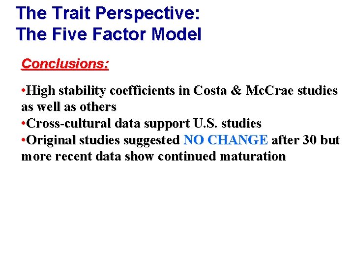 The Trait Perspective: The Five Factor Model Conclusions: • High stability coefficients in Costa