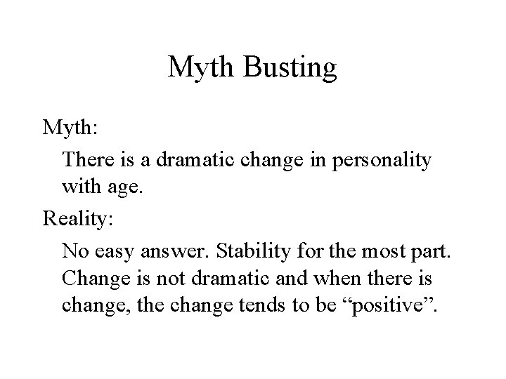 Myth Busting Myth: There is a dramatic change in personality with age. Reality: No