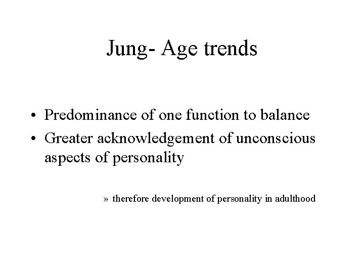 Jung- Age trends • Predominance of one function to balance • Greater acknowledgement of