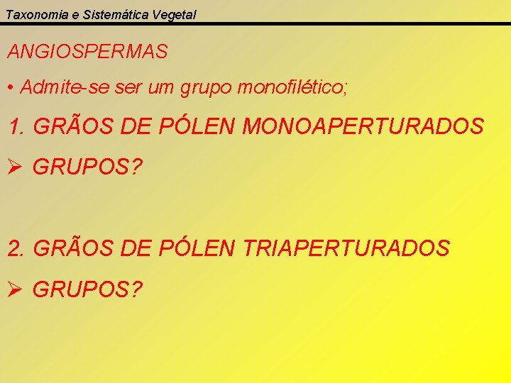 Taxonomia e Sistemática Vegetal ANGIOSPERMAS • Admite-se ser um grupo monofilético; 1. GRÃOS DE