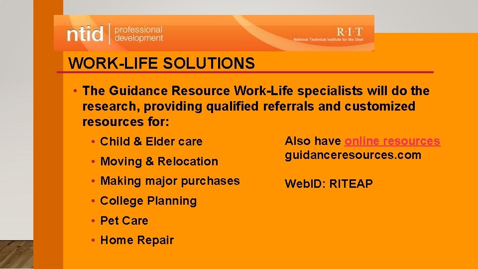 WORK-LIFE SOLUTIONS • The Guidance Resource Work-Life specialists will do the research, providing qualified