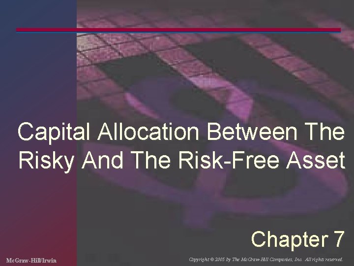 Capital Allocation Between The Risky And The Risk-Free Asset Chapter 7 Mc. Graw-Hill/Irwin Copyright