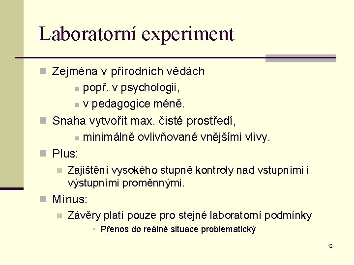 Laboratorní experiment n Zejména v přírodních vědách popř. v psychologii, n v pedagogice méně.