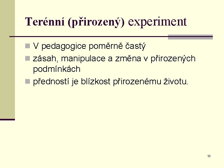 Terénní (přirozený) experiment n V pedagogice poměrně častý n zásah, manipulace a změna v