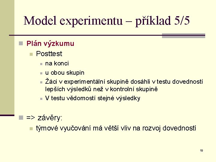 Model experimentu – příklad 5/5 n Plán výzkumu n Posttest n n na konci