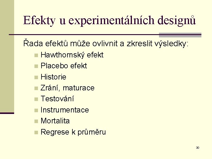 Efekty u experimentálních designů Řada efektů může ovlivnit a zkreslit výsledky: Hawthornský efekt n