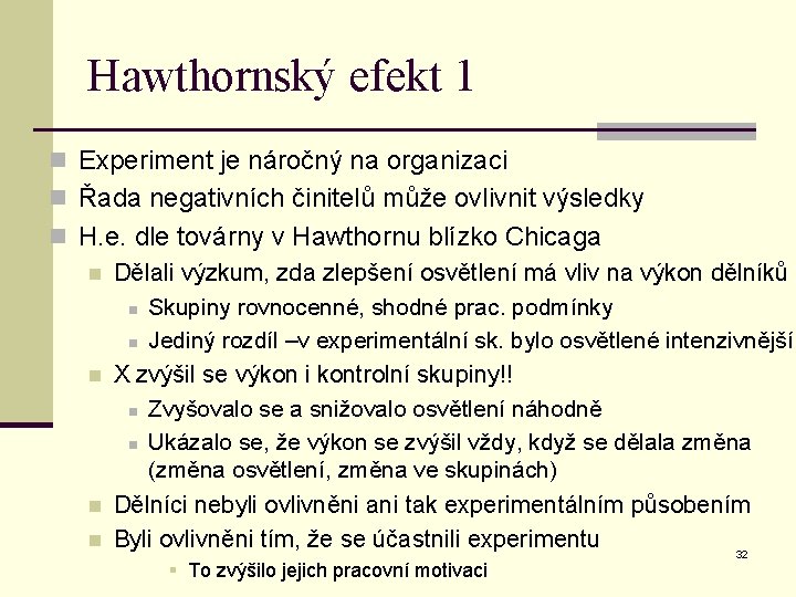 Hawthornský efekt 1 n Experiment je náročný na organizaci n Řada negativních činitelů může