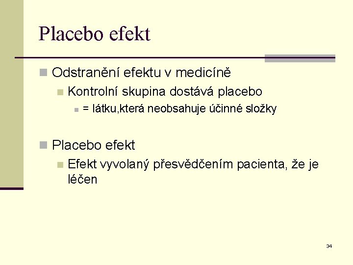 Placebo efekt n Odstranění efektu v medicíně n Kontrolní skupina dostává placebo n =