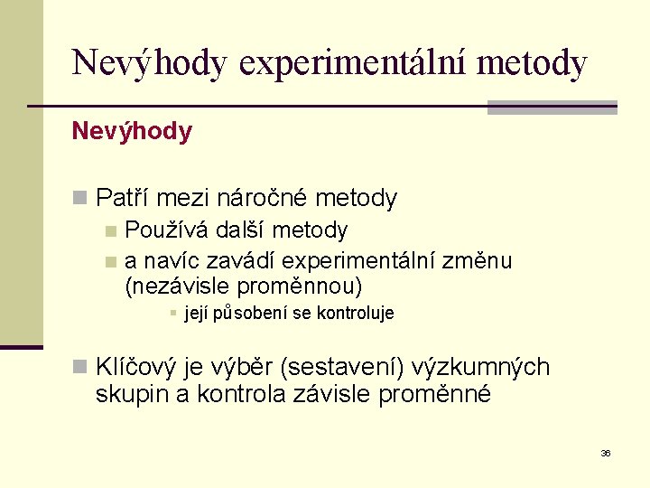 Nevýhody experimentální metody Nevýhody n Patří mezi náročné metody n Používá další metody n