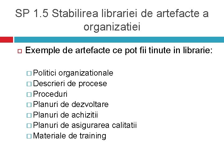 SP 1. 5 Stabilirea librariei de artefacte a organizatiei Exemple de artefacte ce pot