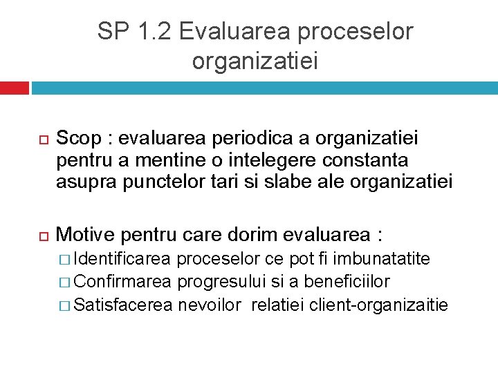 SP 1. 2 Evaluarea proceselor organizatiei Scop : evaluarea periodica a organizatiei pentru a