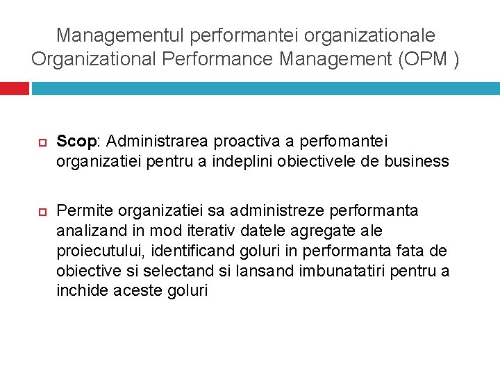 Managementul performantei organizationale Organizational Performance Management (OPM ) Scop: Administrarea proactiva a perfomantei organizatiei