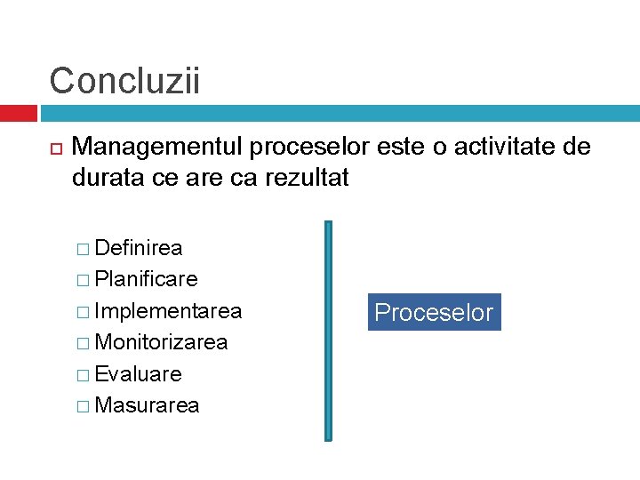 Concluzii Managementul proceselor este o activitate de durata ce are ca rezultat � Definirea