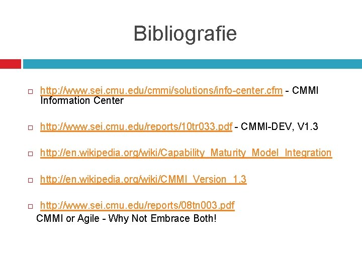 Bibliografie http: //www. sei. cmu. edu/cmmi/solutions/info-center. cfm - CMMI Information Center http: //www. sei.