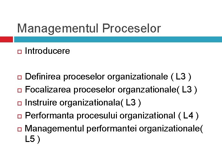 Managementul Proceselor Introducere Definirea proceselor organizationale ( L 3 ) Focalizarea proceselor organzationale( L