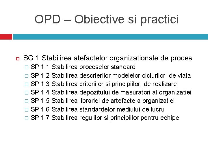 OPD – Obiective si practici SG 1 Stabilirea atefactelor organizationale de proces SP 1.