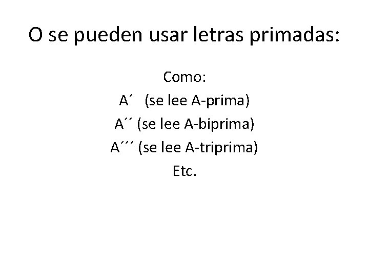 O se pueden usar letras primadas: Como: A´ (se lee A-prima) A´´ (se lee