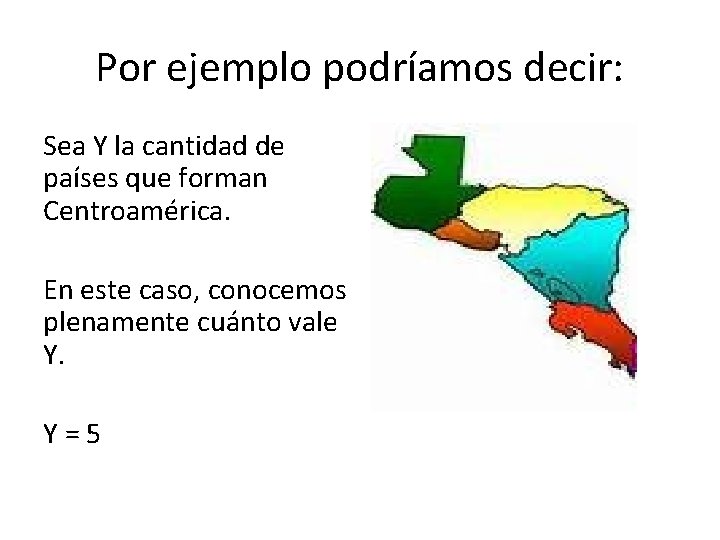 Por ejemplo podríamos decir: Sea Y la cantidad de países que forman Centroamérica. En