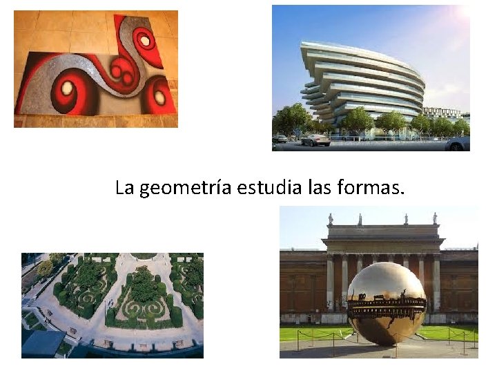 La geometría estudia las formas. 