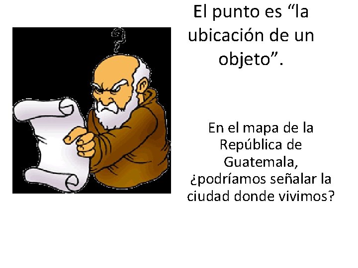 El punto es “la ubicación de un objeto”. En el mapa de la República