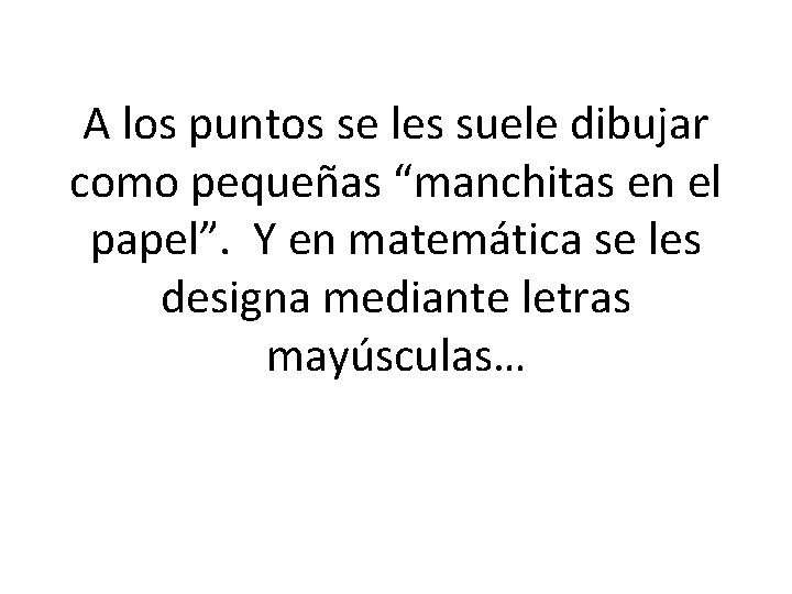 A los puntos se les suele dibujar como pequeñas “manchitas en el papel”. Y