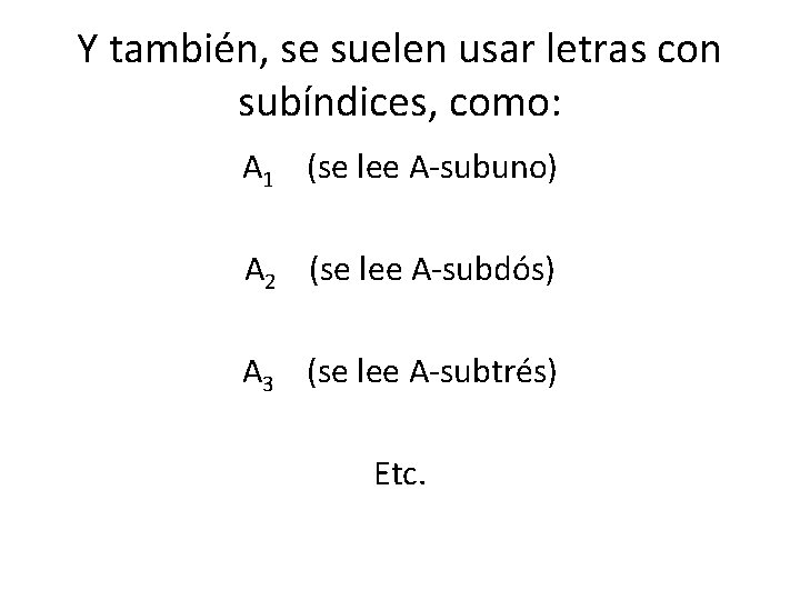 Y también, se suelen usar letras con subíndices, como: A 1 (se lee A-subuno)