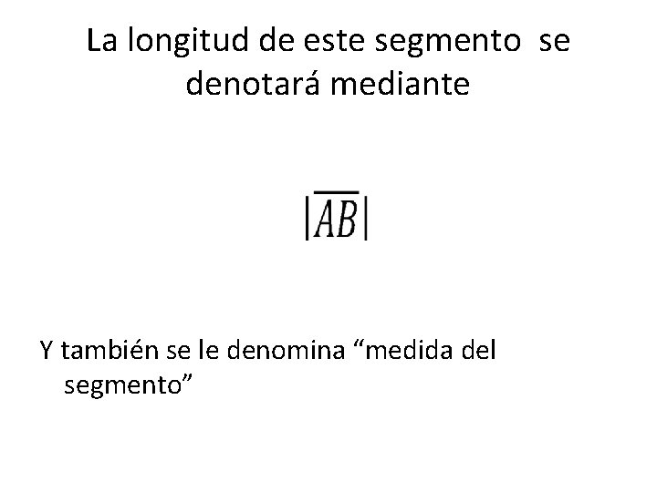 La longitud de este segmento se denotará mediante Y también se le denomina “medida