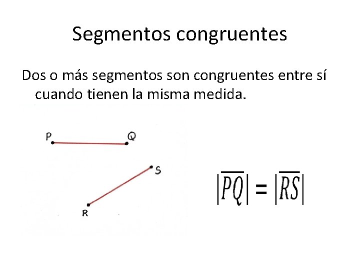 Segmentos congruentes Dos o más segmentos son congruentes entre sí cuando tienen la misma
