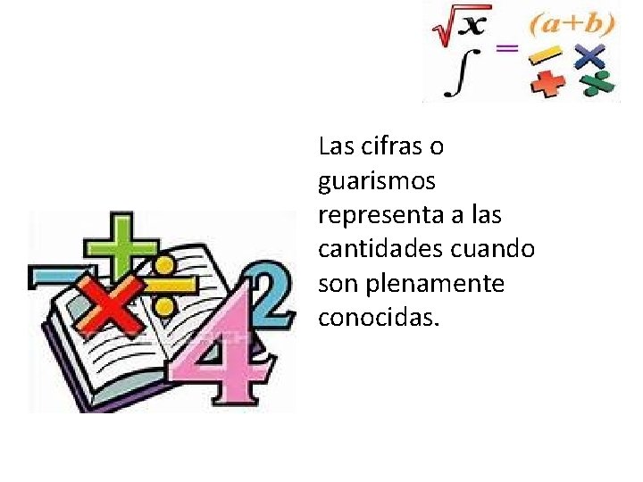 Las cifras o guarismos representa a las cantidades cuando son plenamente conocidas. 