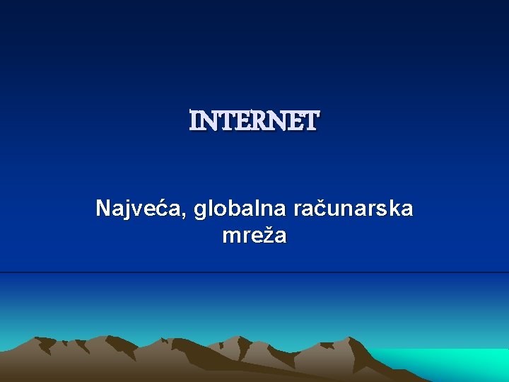 INTERNET Najveća, globalna računarska mreža 