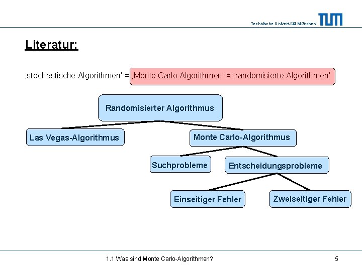 Technische Universität München Literatur: ‚stochastische Algorithmen‘ = ‚Monte Carlo Algorithmen‘ = ‚randomisierte Algorithmen‘ Randomisierter