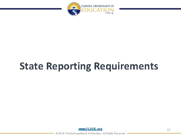 State Reporting Requirements www. FLDOE. org © 2014, Florida Department of Education. All Rights