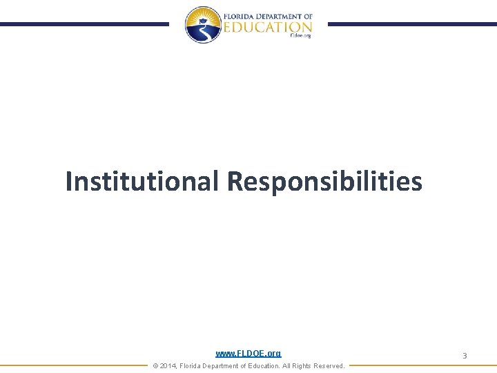Institutional Responsibilities www. FLDOE. org © 2014, Florida Department of Education. All Rights Reserved.