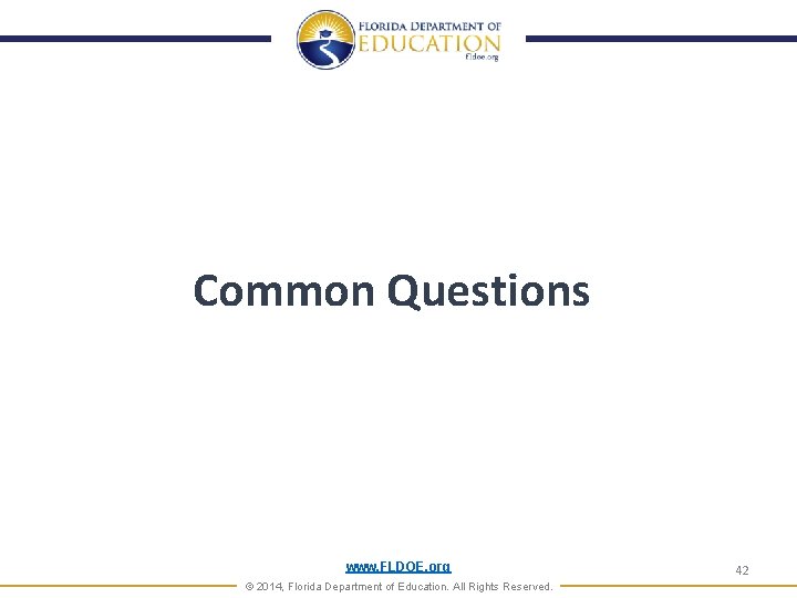 Common Questions www. FLDOE. org © 2014, Florida Department of Education. All Rights Reserved.