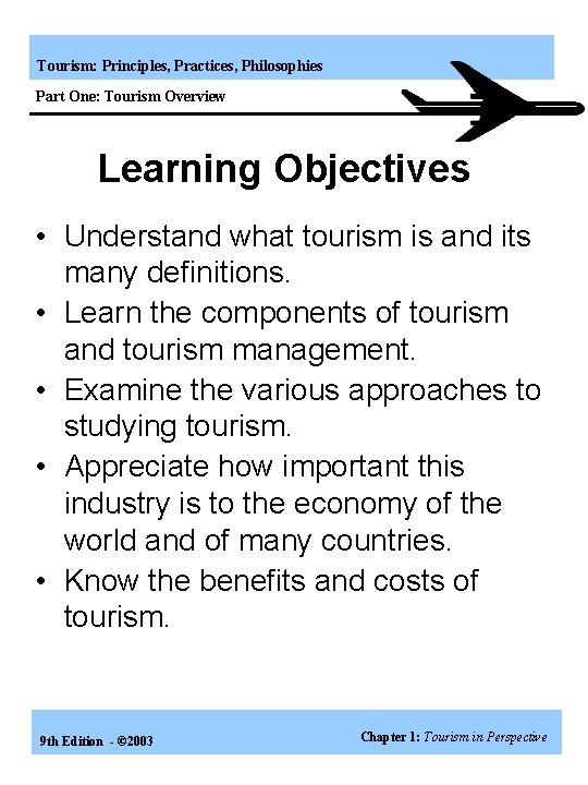 Tourism: Principles, Practices, Philosophies Part One: Tourism Overview Learning Objectives • Understand what tourism