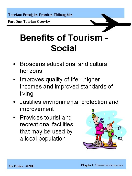 Tourism: Principles, Practices, Philosophies Part One: Tourism Overview Benefits of Tourism Social • Broadens