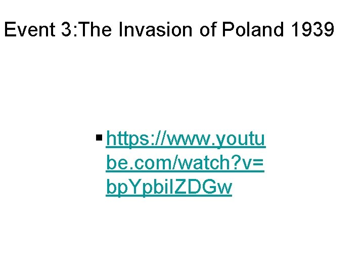 Event 3: The Invasion of Poland 1939 § https: //www. youtu be. com/watch? v=